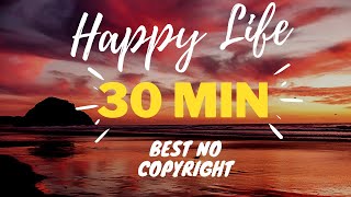 Happy Life Best No Copyright Music 30 Min [upl. by Mathur]