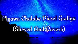 Piyawa Chalabe Diesel Gadiya Slowed And Reverb [upl. by Joye102]